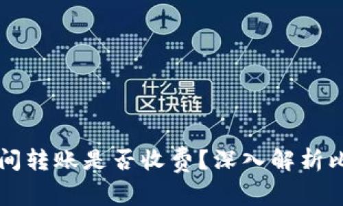 比特币钱包之间转账是否收费？深入解析比特币交易费用