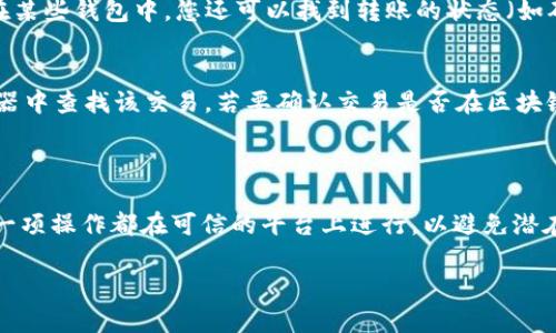 是的，USDT（泰达币）钱包能够查阅转账记录。虽然具体的方法可能取决于您使用的钱包类型（例如硬件钱包、软件钱包或交易所钱包），大多数支持USDT的数字货币钱包都提供了某种形式的交易历史记录查看功能。

### 查看USDT转账记录的基本步骤

1. 打开您的钱包
首先，您需要访问您存储USDT的钱包。这可以是桌面应用、移动应用或网页版的钱包。确保您使用的是官方渠道，避免访问钓鱼网站。

2. 登录账户
如果您的钱包需要登录，输入您的钱包地址或账户名和密码。一些钱包还可能要求您进行额外的身份验证，例如通过短信或电子邮件。

3. 查找交易历史
一旦您成功登录，查找”交易记录“、”交易历史“或类似选项。这通常可以在钱包的主界面上或侧边菜单中找到。

4. 查看具体转账记录
在交易历史页面中，您可以找到所有USDT的转账记录，包括发送和接收的金额、日期、时间和交易哈希。在某些钱包中，您还可以找到转账的状态（如确认中、已完成等）。

5. 查看详细信息
点击特定的转账记录，您将能够查看更多详细信息，像是交易哈希、区块高度等，可以用来在区块链浏览器中查找该交易。若要确认交易是否在区块链上成功完成，可以复制交易哈希并在支持USDT的区块链浏览器（例如Etherscan或TronScan）中查询。

### 归纳总结

USDT转账记录的查询非常简单，只需访问您的钱包并找到交易历史记录。在进行区块链交易时，确保每一项操作都在可信的平台上进行，以避免潜在的安全风险。

如果您还有其他问题或者需要进一步了解有关USDT及其使用的方法，请随时询问！