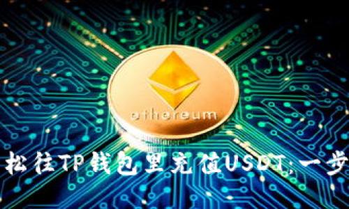 如何轻松往TP钱包里充值USDT：一步步指导