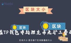 如何在TP钱包中处理充币无矿工费的问题