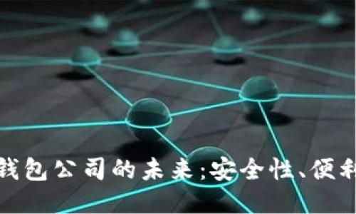 探索以太坊钱包公司的未来：安全性、便利性与创新性