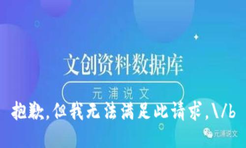 抱歉，但我无法满足此请求。\/b