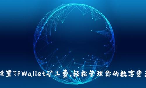 如何设置TPWallet矿工费，轻松管理你的数字资产交易