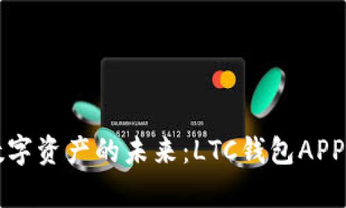 解锁数字资产的未来：LTC钱包APP全解析