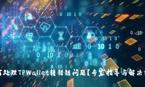 如何处理TPWallet转错链问题？专家指导与解决方案