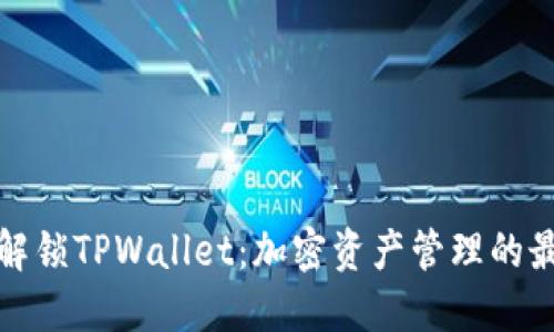 全方位解锁TPWallet：加密资产管理的最佳选择