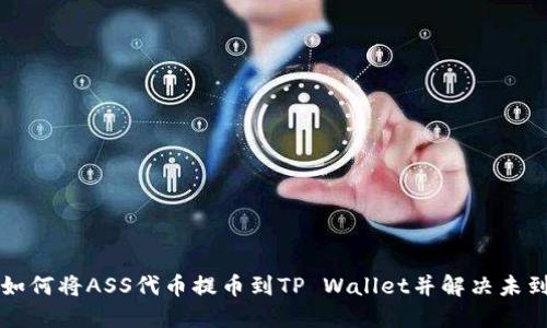 ### 如何将ASS代币提币到TP Wallet并解决未到账问题