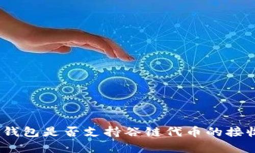 : 以太坊钱包是否支持谷链代币的接收与存储？