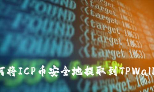 如何将ICP币安全地提取到TPWallet?