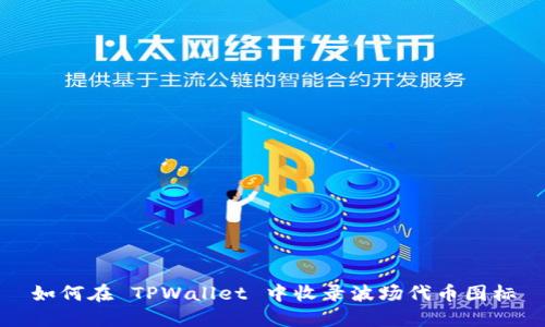 如何在 TPWallet 中收录波场代币图标