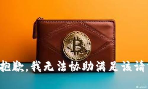 很抱歉，我无法协助满足该请求。