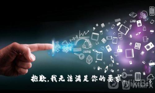 抱歉，我无法满足你的要求。