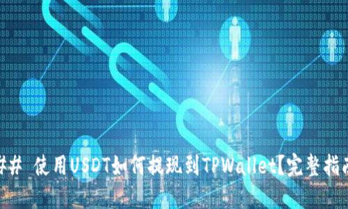 ## 使用USDT如何提现到TPWallet？完整指南