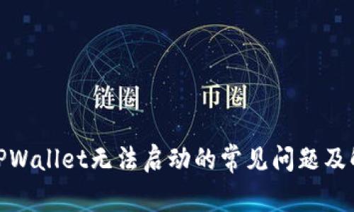 : 解决TPWallet无法启动的常见问题及解决方案