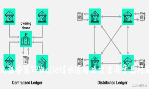 手机无法安装TPWallet？快速解决方案与常见问题解答