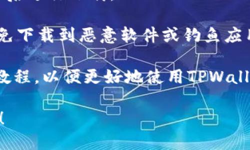 要下载TPWallet（一个加密货币钱包应用），您可以遵循以下步骤：

1. **官方网站**：访问TPWallet的官方网站，寻找下载链接。通常，官方会提供针对不同操作系统（如Android、iOS、Windows等）的下载选项。

2. **手机应用商店**：
   - **Android用户**：可以在Google Play商店中搜索“TPWallet”，然后点击下载并安装。
   - **iOS用户**：在App Store中搜索“TPWallet”，然后进行下载。

3. **安全性**：确保您从官方渠道下载TPWallet，以避免下载到恶意软件或钓鱼应用。

4. **用户指南**：下载后，查看官方提供的用户指南或教程，以便更好地使用TPWallet的功能，包括如何创建钱包、存储和发送加密货币等。

如果您需要更具体的信息或者遇到任何问题，请告诉我！