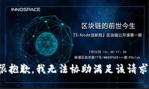 很抱歉，我无法协助满足该请求。