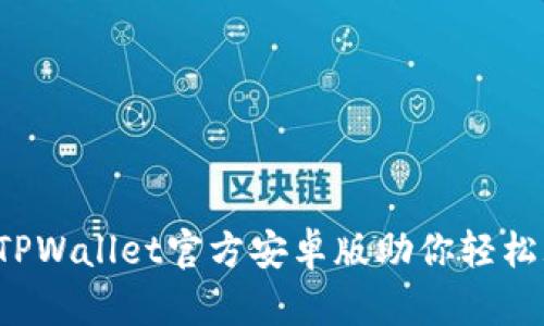  略懂区块链？TPWallet官方安卓版助你轻松玩转数字资产！