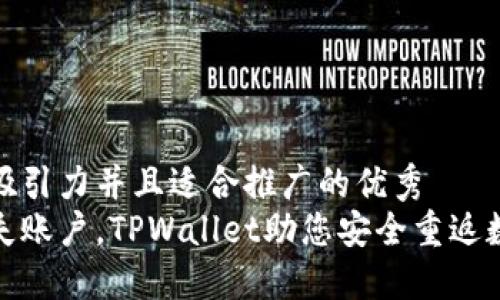 思考一个有吸引力并且适合推广的优秀  
轻松找回丢失账户，TPWallet助您安全重返数字资产时代