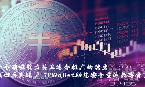 思考一个有吸引力并且适合推广的优秀  
轻松找回丢失账户，TPWallet助您安全重返数字资产时代
