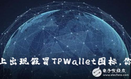 : 警惕！市面上出现假冒TPWallet图标，你该如何辨别？