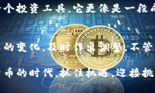   比特币提币多久到钱包？了解比特币转账的实用技巧 / 

 guanjianci 比特币, 提币, 钱包 /guanjianci 

引言：比特币的魅力与实用性
近年来，比特币作为一种新兴的数字货币，吸引了越来越多的投资者与用户。它的去中心化、匿名性以及全球流通性等特点，使得许多人愿意投身于这一领域。我仍记得第一次听到比特币的概念时，内心充满了惊奇与怀疑：“数字货币？这到底是什么鬼？”后来，在一次朋友的聚会上，围绕比特币的讨论让我意识到它不仅仅是一个技术创新，更是未来金融体系的一种可能。

什么是比特币提币？
在了解比特币提币的具体流程之前，我们首先要明白什么是提币。提币，简单来说就是将你在交易平台上购买或持有的比特币转移到你的私人钱包中。私人钱包是用来存储比特币的地方，相比于交易所的钱包，它更加安全，且让你对自己的资产拥有完全的控制权。我个人也经历过从交易所转移比特币的过程，虽然一开始感到紧张，但有了相对明确的步骤后，心情逐渐放松。

提币的时间因素：多长时间才能到账？
关于比特币提币需要多久才能到账，这个问题并没有一个固定的答案，因为它受到多种因素的影响。通常情况下，比特币的转账时间是由区块链的确认时间决定的。在比特币网络中，一个区块大约每十分钟被生成一次。因此，理论上来说，提币到账的时间可能在10分钟到几小时之间。

但是，实际上到账时间还受到如下几个因素的影响：
ul
listrong网络拥堵情况：/strong当网络非常繁忙时，交易确认的时间可能会延迟。这时候，交易所会要求用户支付更高的手续费来优先处理交易。去年我曾经经历过一次这样的情况，当时网络非常繁忙，我的提币请求几乎等了快两小时。/li
listrong确认次数：/strong许多钱包在确认比特币交易时，需要一定数量的确认。大部分交易会要求至少3–6个确认，这样可以防止链上双重花费的风险。这意味着，总的到账时间可能会稍长，特别是在网络忙碌的时候。/li
listrong交易平台的处理速度：/strong不同的交易平台在处理提币请求时的速度也是不同的。有些平台可能会在几分钟内处理请求，而有些平台由于资产安全等原因，可能需要更长时间进行审核。/li
/ul

提升提币效率的小技巧
为了提升比特币提币的效率，以下是一些实用的技巧：
ul
listrong合理选择转账时间：/strong在网络比较不繁忙的时段进行提币，比如周末，通常会有更快的处理速度。/li
listrong选择适合的手续费：/strong在交易所提币时，可以根据网络拥堵情况设定合理的手续费，这样既能保障交易的顺利进行，也能降低成本。/li
listrong提前确认地址：/strong在提币前务必确认你输入的接收地址正确无误。一旦发送错误，资金将不可挽回。我曾经因为输错地址而丢失了部分资产，从此在这一点上非常注意。/li
/ul

个人经验：提币的情感之旅
第一次提币的经历让我至今难忘。那是一个阳光明媚的下午，我在朋友的鼓励下决定将一部分积淀的比特币提到我的私人钱包中。虽然这个过程在我面前显得简单，但心中依然充满了忐忑。随着提币请求成功发出，我直盯着手机屏幕，期待着比特币很快到账。

随着时间一分一秒地过去，我的心情从期待变为紧张，甚至开始有些后悔。“如果出问题怎么办？”在这种情绪驱使下，我开始四处查找信息，试图减轻内心的不安。当看到网络拥堵可能会导致延迟时，我开始心疼手续费，再次回头审视自己的决定。

就在我快要放弃希望时，手机屏幕上终于跳出了接收到账的提示，那一瞬间的激动真的如释重负！比特币到账后，我终于感受到了拥有数字资产的乐趣。在朋友的鼓励下，我开始深入学习如何管理和投资比特币，这段经历让我深刻认识到比特币背后的技术与价值。

未来展望：比特币的未来与自我发展
对于比特币的未来，很多人持乐观态度。我自己也是其中之一。随着更多国家与企业接受比特币，甚至有的地方开始将其合法化，就像我小时候梦想的世界一样，一切都变得越来越不可思议。未来，比特币可能会作为一种重要的支付工具，改变我们对于资金的观念与使用方式。

同时，在这个数字货币发展的浪潮中，我感到自己也在不停地成长。不再是那个只会疑惑的小白，而是逐渐变成了对这片领域充满好奇和探索欲的投资者。比特币不仅仅是一个投资工具，它更像是一段成长旅程，而我有幸成为这段旅程的一部分。

总结：合理规划与心态管理
无论你是比特币的投资者，还是仅仅想了解这一领域的好奇者，了解提币的流程与影响因素都是非常重要的。在提币过程中，理智与冷静尤为关键。我们必须认清市场与技术的变化，及时作出调整。不管是提币的速度，还是个人的投资策略，都是需要不断学习与总结的过程。

希望通过这篇文章，能让大家对比特币提币的过程有更清晰的认识，并在其中找到合适的策略与技巧，实现自我价值的提升。感受到比特币的魅力，愿我们都能在这个数字货币的时代，抓住机遇，迎接挑战，创造属于自己的辉煌。