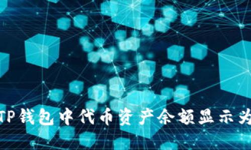 如何解决TP钱包中代币资产余额显示为0的问题？