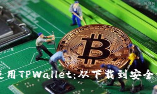 ### 如何轻松使用TPWallet：从下载到安全维护的全方位指南