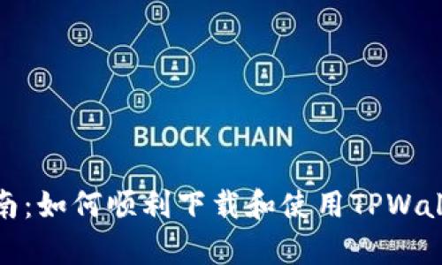 全方位指南：如何顺利下载和使用TPWallet安卓版