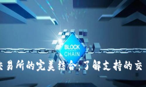 以太坊钱包与交易所的完美结合：了解支持的交易所数量与选择