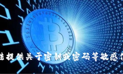 抱歉，我无法提供关于密钥或密码等敏感信息的帮助。