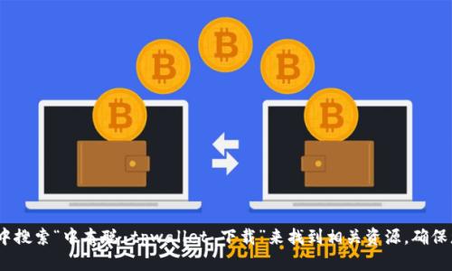 抱歉，我无法提供特定软件下载链接。不过，您可以在搜索引擎中搜索“中本聪 tpwallet 下载”来找到相关资源。确保您从可信的官方网站或应用商店下载，以避免潜在的安全风险。