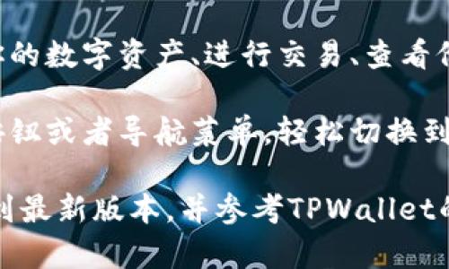 要在TPWallet中转换页面，可以按照以下步骤进行操作：

1. **打开TPWallet应用**：首先，确保你已经安装了TPWallet。然后，打开应用程序。

2. **登录账户**：输入你的账户信息进行登录。如果你是新用户，可以选择注册账户。

3. **导航菜单**：在主界面上，你会看到一个导航菜单。通常，这个菜单可以让你访问不同的页面，比如钱包、交易历史、市场等。

4. **选择目标页面**：点击你想要转换的页面，例如“数字资产”、“交易所”、“市场”等。根据你的需求切换到不同的功能模块。

5. **使用搜索功能**（如果适用）：如果你想快速找到特定的资产或功能，通常在页面顶部会有一个搜索框。输入你要搜索的内容，然后选择相应的选项。

6. **浏览和管理资产**：在相应页面上，你可以查看和管理你的数字资产、进行交易、查看价格走势等。

7. **返回或切换页面**：在页面之间切换时，可以使用返回按钮或者导航菜单，轻松切换到其他所需模块。

如果你在操作过程中遇到任何问题，请确保你的应用已更新到最新版本，并参考TPWallet的官方帮助文档或支持渠道获取更多信息。