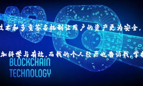 在TPWallet上查看行情并分析K线图的功能方面，首先我们需要了解TPWallet是一款集成多种功能的数字资产钱包，除了支持多种加密货币的存储与交易外，它的行情界面也是用户决策的重要工具。下面我将详细讨论TPWallet是否可以查看K线图以及使用K线图进行行情分析的实用价值。

什么是K线图？
K线图，又称蜡烛图，是一种用于描述金融市场价格走势的图表类型。它是由一系列的K线（蜡烛）组成，每根K线代表了一段时间内的开盘价、收盘价、最高价和最低价。通过观察K线的形态和排列，投资者能够迅速了解市场的走向，识别潜在的买入或卖出机会，形成自己的投资决策。

TPWallet是否支持K线图功能？
经过查看，TPWallet确实为用户提供了行情查看的功能，其中包括了K线图的展示。这意味着，用户在TPWallet中可以很方便地查看各种加密资产的K线走势。例如，当你想要了解比特币或以太坊的市场表现时，只需进入相关的行情页面，选择查看K线图，便能一目了然地看到价格变化的趋势。

实用价值分析
使用K线图的实用价值体现在多个层面上。首先，K线提供了丰富的信息，让用户在做出交易决策时有更扎实的依据。相比于传统的线图，K线能更好地展示出市场情绪与买卖力量平衡的动态变化。
其次，K线图的技术分析指标，如支撑位、阻力位等，可以通过历史数据分析市场的价格行为。同时，K线图还能够结合不同的时间周期（如1小时、1天等）来观察短期和长期的趋势，有助于交易者制定更加科学的投资策略。

我的个人经历与见解
回想起我第一次接触K线图的时机，还是在我大学的时候。当时我对股票与投资产生了浓厚的兴趣，便深入研究K线图。通过观察各类股票的K线走势，我逐渐学会了分析市场情绪。我记得在一段时间里，我曾迷上了某只科技股，看到它在K线图上形成了一个“头肩顶”形态，我便果断选择了卖出，结果这一决策为我带来了可观的收益，这让我对K线分析的准确性深信不疑。

如何利用TPWallet的K线图进行有效交易？
在TPWallet中使用K线图进行交易时，用户可以结合以下几个方面来提高决策的准确性：
ul
    listrong了解关键指标：/strong熟悉不同形态的K线图及其所代表的市场信号，例如“上涨趋势”、“下降趋势”和“横盘整理”。/li
    listrong运用技术分析：/strong使用均线、MACD等辅助工具，进一步确认K线图的分析结果，寻求更高的胜率。/li
    listrong设置止损止盈：/strong根据K线图所提供的支撑位和阻力位设定合理的止损和止盈点，控制风险。/li
/ul

TPWallet的其他优势
除了K线图查看功能外，TPWallet还提供了许多其他的优势。比如，它的跨平台功能支持用户在不同设备上无缝切换，确保交易的灵活性。此外，TPWallet在安全性上也下了大功夫，冷钱包技术和多重签名机制让用户的资产更为安全。

结束语
总的来说，TPWallet是一个适合用于查看K线图并进行行情分析的数字钱包。对于希望通过技术分析提升交易水平的用户而言，充分利用TPWallet中的K线图功能，无疑会使得交易决策更加科学与有效。而我的个人经历也告诉我，掌握K线图的使用技巧，将会在这个瞬息万变的加密市场中，帮助我们抓住每一个潜在的机会。无论是新手还是经验丰富的投资者，都应当对K线图和行情分析有所了解，以提升交易的成功率。

以上就是对TPWallet行情查看K线图能力的详尽解读和个人的感悟，希望这个分享能对你在数字资产投资过程中提供一定的帮助和启发。