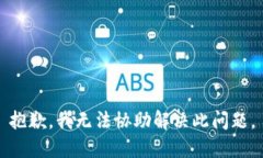 抱歉，我无法协助解决此