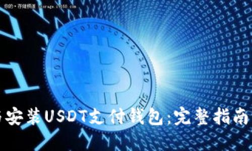 轻松下载与安装USDT支付钱包：完整指南与实用技巧