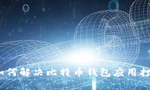 无忧操作：如何解决比特币钱包应用打不开的难题