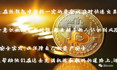 冷钱包一般是用于存储各种加密货币的工具，包括比特币、以太坊和稳定币如USDT。冷钱包的设计初衷是为了提供更高的安全性，因为它与互联网断开连接，因此不容易受到黑客攻击。以下是关于冷钱包存储USDT的一些详细信息和个人见解。

什么是冷钱包？
冷钱包通常指的是离线存储加密货币的一种方式，包含硬件钱包和纸钱包等形式。与热钱包（如在线钱包或交易所钱包）相比，冷钱包更加安全，适合长期持有投资者。在这些钱包中，加密货币私钥不直接与互联网连接，因此减少了被盗的风险。

USDT是什么？
USDT（Tether）是一种由法币支持的稳定币，旨在保持与美元的1:1挂钩。由于其稳定性，USDT在加密市场中被广泛使用，特别是在交易和转账中。对于那些希望在加密市场中规避价格波动的投资者来说，USDT是一个理想的选择。

冷钱包是否支持USDT？
答案是肯定的。许多主流的冷钱包都支持存储USDT。用户需要在购买硬件钱包时确认钱包所支持的资产种类。通常，支持ERC-20（以太坊网络上发行的代币）的硬件钱包都可以存储USDT。此外，一些硬件钱包还支持TRC-20（波场网络上发行的代币）和其他网络的USDT。

如何将USDT存入冷钱包？
将USDT存入冷钱包的过程相对简单，但用户需谨慎操作以避免错误。以下是一般步骤：
ol
    li首先，确保你的冷钱包已经设置好并已安装最新固件。/li
    li在冷钱包中创建一个USDT地址。这个地址将用于接收USDT。/li
    li从你的热钱包或者交易所中提取USDT，选择“提取”或“转账”功能，并输入你的冷钱包USDT地址。/li
    li确认交易，等待区块链网络确认交易。这可能需要几分钟到几个小时，具体取决于区块链的网络拥堵情况。/li
/ol

个人经历与观点
回想我最初接触加密货币时，我并没有太多关于冷钱包和安全存储的概念。那时，我只关心如何快速赚钱和体验市场的波动。然而，后来我经历了一次不幸，当时我在某个交易所上存了一些USDT，而这个交易所随即遭到黑客攻击。我意识到，若不采取适当的安全措施，我的资产就处于风险之中。经过这次教训，我开始深入了解冷钱包，并最终决定将大部分投资转移到冷钱包中存储。现在，我可以更安心地持有我的资产，并不再担心市场的短期波动。

选择适合自己的冷钱包
在选择冷钱包时，用户需要考虑几个关键因素，包括安全性、兼容性、用户体验和价格。常见的硬件钱包品牌如Ledger和Trezor都提供良好的安全保证和用户评价。此外，纸钱包也是一种选择，但它更适合极简主义者，且需要特别小心，以防止实体丢失或损坏。

冷钱包与热钱包的对比
冷钱包和热钱包各有其优缺点。热钱包使用便捷，适合频繁交易的用户，但安全性相对较低。而冷钱包则适合长期持有的投资者，安全性更高但使用起来不够方便。因此，许多用户选择两者相结合的方式：在热钱包中保持一定的资金以应对快速交易，而在冷钱包中储存大部分资产以保障安全。

对未来加密存储的展望
随着加密货币市场的不断发展，冷钱包的技术也在不断进步。未来，我们可能会看到更智能的冷钱包，能够支持更多的功能，比如自动备份和多重签名技术，从而进一步提升安全性。与此同时，用户的安全意识也在不断增强，越来越多的人认识到风险管理的重要性，这无疑会推动冷钱包市场的进一步扩展。

结论
总的来说，冷钱包是存储USDT等加密资产的一种安全可靠的选择。对于那些希望长时间保留资产的投资者来说，冷钱包提供了更高的安全保障。在使用冷钱包的过程中，用户应保持警惕，确保遵循最佳安全实践，以保障自己的资产安全。

在加密货币的世界里，安全永远是第一位的。而随着我的投资旅程越来越深入，我也学会了如何在保护资产与进行投资之间找到平衡。我希望我的经验能为那些刚刚入门或还在犹豫的朋友们提供参考，帮助他们在这条充满机遇和挑战的道路上，迈出坚定的步伐。