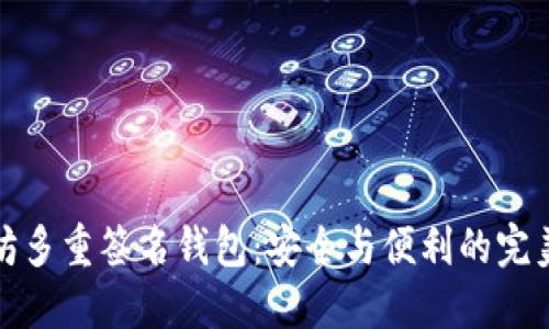 以太坊多重签名钱包：安全与便利的完美结合