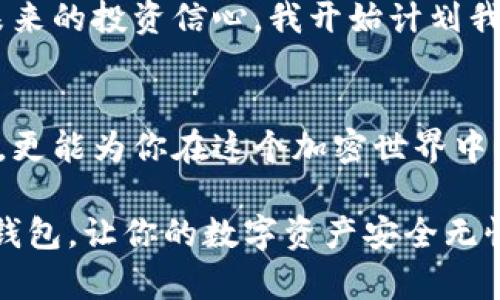 如何选择并购买以太坊冷钱包的实用指南
以太坊, 冷钱包, 数字资产/guanjianci

什么是以太坊冷钱包？
在讨论以太坊冷钱包之前，我们先来了解一下什么是冷钱包。冷钱包是一种不连接互联网的加密货币存储方式，通常用于安全地存储数字资产。对于以太坊（ETH）这样的加密货币来说，冷钱包提供了一个绝佳的方式来保护你的资产，避免黑客攻击和网络安全问题。想象一下，有一天你打开电脑，发现自己的以太坊资产被转走，那种心痛的感觉是许多人都不愿意体验的。

冷钱包的种类
目前市场上的冷钱包主要分为硬件钱包和纸钱包。硬件钱包是一个物理设备，通常像U盘一样，使用起来非常方便，并且具有良好的加密功能。常见的硬件钱包品牌有Ledger和Trezor等。而纸钱包则是将你的公钥和私钥打印在纸张上，这在技术上是安全的，但如果不小心丢失或损坏，后果也是不堪设想的。

我的一位朋友，曾经因为使用纸钱包而丢失了一大笔以太坊资产，因为他在一次大雨中把钱包纸张打湿了，保险柜的保护和他存放的湿纸张形成了鲜明的对比。经过这次经历，他坚决使用硬件钱包，因为安全性和方便性并存，这也是我目前的选择。

如何选择合适的以太坊冷钱包
选择冷钱包的时候，首先要考虑的是自己的需求。如果你是一个长期持有者，可能会倾向于选择一个更为安全的硬件钱包；如果你是偶尔交易的投资者，纸钱包可能会是一个简单又廉价的选择。

其次，品牌和用户口碑也是非常重要的。拿Ledger和Trezor来说，它们都有良好的用户评价和支持，此外，它们都在不断更新软件以应对新出现的安全威胁。

此外，选择硬件钱包时，一定要确保其来自官方网站或者授权的经销商，避免购买到假货。去年我就听说过一个类似的故事，有朋友在一个不明网站上购买了一个便宜的硬件钱包，结果钱包一到手，竟然无法正常使用。投资这一方面，省钱不如省心。

在哪里可以买到以太坊冷钱包？
购买以太坊冷钱包的方法有很多，最常见的是通过官方网站购买。例如，Ledger的官网、Trezor的官网都是直接购买的渠道。在官网上，你不仅能确保购买到正品，还能享受到官方的售后服务。这是我购买Ledger时的一个重要考虑因素，它让我在使用过程中更加安心。

当然，线上购物也是一个不错的选择，比如在一些大型电商平台上，如亚马逊、京东等，你能找到许多冷钱包的选项。但是在这些平台购物时，一定要仔细阅读产品评论，确保产品的真实性与可靠性。曾经我在网上购买过一个冷钱包，结果到手后发现是一个翻新品，之后的使用体验极其糟糕。经验教训提醒我，第三方平台尽量选择评估良好的商家。

冷钱包的使用与管理
购买了冷钱包之后，如何安全、高效地使用和管理它也是一个关键。初次使用冷钱包时，你通常需要下载相应的钱包软件，并生成一对公钥和私钥。确保这些信息的安全是最重要的，我通常会将私钥妥善保存在安全的地方，比如一个加密USB驱动器上。

记得我第一次使用硬件钱包时，心里有些忐忑，但在我完成了设置步骤并认真记录下私钥后，心中的那份不安感消失了。冷钱包给我带来的不仅是资产的安全感，还有对未来的投资信心。我开始计划我的以太坊投资，设定目标，并主动学习市场动态。

结语：冷钱包的未来与成长
在以太坊和其他加密货币日益流行的今天，冷钱包的需求只会与日俱增。对于每一个数字资产持有者而言，安全永远是第一位。冷钱包不仅能够保障你的以太坊资产安全，更能为你在这个加密世界中铺平道路。

总之，选择一个合适的以太坊冷钱包，并不是一朝一夕的事情，而是需要综合考虑你自身的需求、预算以及未来的投资计划。希望通过这个指南，你能够找到适合自己的冷钱包，让你的数字资产安全无忧。也许未来的某一天，我也会与更多的朋友分享我的投资故事，讲述我如何通过良好的风险管理与合理的资产配置，成功走出一条属于自己的投资之路。