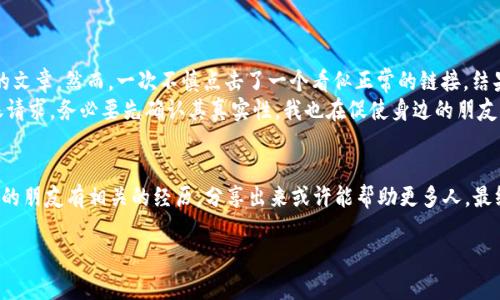 关于“TP Wallet 扫过骗子后还能用吗”这个问题，我们首先需要了解TP Wallet的功能和安全性。TP Wallet是一款针对区块链和加密货币交易的数字钱包，用户可以用它来存储、管理和交易多种数字资产。但在使用这样的数字钱包时，确实存在一些风险，比如被骗子利用。

了解TP Wallet的基本功能
TP Wallet除了支持各种加密货币的存储和交易之外，还提供了去中心化的应用（DApp）功能。用户可以通过这款钱包访问众多去中心化金融（DeFi）平台，进行资产的管理和投资。

骗子是如何利用数字钱包的
在数字货币的世界里，骗子通常通过各种手法来诱骗用户。例如，伪装成投资顾问，声称某个项目会带来丰厚的回报，进而诱导用户将资金转入指定的地址。一旦该笔交易完成，资金便无法找回。这类问题常常让新手用户感到困惑和无助。

扫描骗子账户的风险
如果用户在TP Wallet中扫描过与欺诈活动有关的地址，可能会面临几个风险。首先，该地址可能已经被列入了黑名单，但与此同时，账户的安全性依然取决于用户的行为。如果用户知道某个地址是骗子，最好避免与之进行任何交易。
另一个风险是身份被意外地关联到不法活动。虽然像TP Wallet这样的应用力图保护用户隐私，但不值得冒险。

被骗子扫描后还能用TP Wallet吗
简短的回答是：可以继续使用，但需谨慎行事。如果您扫描过与诈骗有关的地址，建议进行几个重要步骤以确保您的账户安全。
ol
    li更改钱包密码： 定期修改密码是保护数字资产的好习惯。确保密码复杂且独特，避免使用在其他平台上的密码。/li
    li启用双重认证：许多数字钱包和交易所都提供双重认证功能。启用此功能可以为您的账户增加额外的安全层。/li
    li定期检查账户活动： 定期查看您的TP Wallet帐户活动，确保没有异常交易。如果发现可疑活动，立即采取行动。/li
/ol

个人经历与建议
过去我也曾因缺乏经验而遇到过一些诈骗。那时我觉得自己不会被骗子盯上，因为我读过很多关于网络安全的文章。然而，一次不慎点击了一个看似正常的链接，结果导致我的账户遭到篡改。这样的经历让我深知保护数字资产的重要性。
在使用TP Wallet或任何数字钱包时，永远不要轻信陌生的消息或链接。无论是投资项目建议还是朋友的转账请求，务必要先确认其真实性。我也在促使身边的朋友增强安全意识，包括通过推荐安全使用TP Wallet的最佳实践。

结语
总之，即使你在TP Wallet中扫描过骗子相关的地址，只要采取适当的措施，依然可以安全使用。如果您或身边的朋友有相关的经历，分享出来或许能帮助更多人。最终，保持警惕和不断学习，才是保护数字资产的最佳方式。

希望这能帮助您更好地理解TP Wallet的使用和安全性。如果有任何疑问，欢迎继续交流！