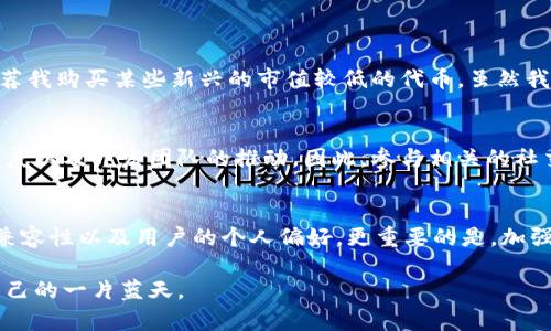 截至2023年10月，TPWallet是一款多链数字货币钱包，允许用户存储、交易和管理各种加密货币。不过，关于“猪币”（可能是指某种特定的代币，如猪猪币等）是否能在TPWallet上购买，具体情况取决于该代币是否在TPWallet支持的网络上，并且是否在这款钱包内的去中心化交易所（DEX）上提供。

什么是TPWallet？
TPWallet是一个旨在为用户提供安全、便捷的数字资产管理工具的多链钱包。用户可以通过TPWallet轻松地管理他们的加密资产，包括存储、转账、交易等功能。TPWallet支持多个区块链网络，这意味着用户可以在同一个钱包中管理不同类型的代币。

什么是猪币？
猪币是一种社区驱动的加密货币，通常用于特定的项目或生态系统。它们的特点是高度波动性和社区参与。市面上存在多种类型的猪币，有的可能与现实生活中的猪相关联，有的则是通过文化或网络梗而产生。在考虑购买猪币之前，了解其背后的项目和团队是非常重要的。

如何在TPWallet中购买猪币？
如果你希望在TPWallet中购买猪币，首先需要确认以下步骤：
ul
    li**检查支持的代币**：首先，确保猪币在TPWallet支持的区块链上。如果该代币未列在支持的资产列表中，那么你将无法直接在这里购买。/li
    li**购买渠道**：如果猪币在TPWallet上可用，你可以使用法币或其他加密货币交换来进行交易。TPWallet通常支持通过去中心化交易所进行的购买。/li
    li**流动性监控**：在交易前，了解该代币的流动性、价格波动和市场状况也是很重要的，确保不会因为流动性不足而无法完成购买。/li
/ul

我的个人经历
我记得第一次接触加密货币时，感到既兴奋又害怕。以前我对数字货币的了解几乎为零，只能通过朋友的推荐。那时，很多人推荐我购买某些新兴的市值较低的代币，虽然我也如此做了，但是有些选择让我感到后悔。通过这些小白的经历，我逐渐培养了对于市场的敏感度和选择投资的眼光。

社区与文化的影响
加密货币除了金融属性，还有其背后的社区文化和社交属性。在某些情况下，猪币的价值往往受限于关注此币种的社区活跃程度以及开发团队的推动。因此，参与相关的社交媒体并保持对该项目的关注，有助于你理解该代币的长期潜力。

总结
可得出结论，TPWallet是一款功能强大的工具，用户可以用它来管理各种数字资产。购买猪币是否可行，取决于该代币的网络兼容性以及用户的个人偏好。更重要的是，加强对市场的理解及警觉性，适度投资，以避免由于信息不全或决策失误带来的不必要损失。

总之，在投资任何加密货币之前，仔细的研究和全面的了解是关键。希望所有的投资者都能在加密货币的海洋中寻找到属于自己的一片蓝天。