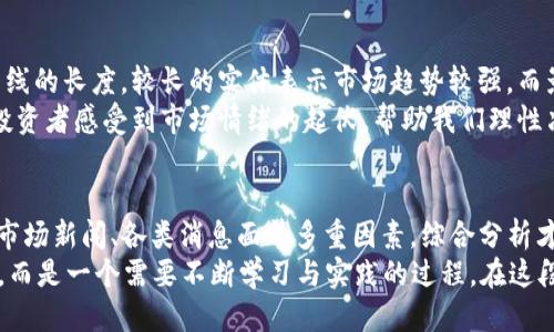 correo如何查看TPWallet中的币种K线图/correo
TPWallet, K线图, 数字货币/guanjianci

引言
在这个数字货币蓬勃发展的时代，越来越多的人开始关注加密货币的投资与交易，其中K线图更是每位投资者的必备工具。它可以帮助我们分析历史价格走势，判断市场的买卖机会。而TPWallet作为一款热门的数字资产钱包，提供了便捷的K线图查看功能。今天，我想和大家分享一些关于如何在TPWallet中查看币种K线图的实用技巧。

一、什么是K线图？
在进入如何查看K线图之前，让我们先了解一下什么是K线图。K线图，又称蜡烛图，是一种用于展示金融投资品价格走势的图表工具。它通过每个时间单位（如1分钟、1小时、1天等）的开盘价、收盘价、最高价和最低价，反映出市场的价格变化与趋势。
在我刚开始接触数字货币的时候，对于K线图感到很陌生。刚开始我以为只是简单的价格曲线，但通过学习，我意识到K线能够体现出市场情绪，非常重要。例如，长上下影线的K线可能暗示着市场的不确定性，而实体较大的K线则可能显示出强烈的买入或卖出信号。

二、TPWallet简介
TPWallet是一个多功能的数字资产钱包，它支持多种数字货币的存储与转账，并强调安全性和用户体验。TPWallet的用户界面友好，特别适合新手使用。在这款钱包中，用户不仅可以轻松管理自己的资产，还有丰富的市场信息可以查阅。
我记得第一次使用TPWallet时，那个清晰直观的界面让我立刻感觉到很放松。与以前复杂的钱包比起来，TPWallet就像是进入了一个新世界，让我毫不费力地找到所需的功能。

三、如何在TPWallet中查看币种K线图
接下来，我将详细介绍在TPWallet中查看数字货币K线图的步骤。希望对你有所帮助。

h4步骤一：下载并注册TPWallet/h4
如果你还没有下载TPWallet，可以在应用商店中搜索“TPWallet”，然后下载安装。注册账户时，记得保存好你的助记词，确保你的资产安全。

h4步骤二：登录并选择币种/h4
安装完成后，打开TPWallet，使用注册的账户信息登录。在主界面中，你会看到你的资产余额和多种数字货币的列表。滑动浏览，找到你想查看K线图的币种，比如比特币（BTC）、以太坊（ETH）等。

h4步骤三：查看K线图/h4
选择好币种后，点击进入该币种的详细信息页面。在这里，你会看到多个功能选项，通常包括“交易”、“市场”、“K线图”等。点击“K线图”选项，就可以直观地看到该币种的K线走势。
这时候，K线图上会展示出不同时间区间（如1小时、1天、1周等）的价格变化。你可以通过选择不同的时间周期，查看短期或长期的市场趋势。

四、解读K线图
看完K线图，大家可能会疑惑，怎样解读图表中的信息呢？
首先，注意K线的颜色。一般而言，绿色代表收盘价高于开盘价，意味着上涨；红色则表示收盘价低于开盘价，暗示下跌。其次，看K线的实体部分和影线的长度。较长的实体表示市场趋势较强，而影线较长则意味着价格波动较大，有可能是市场的不确定性。
在我学习K线图的时候，曾经有一位指导老师告诉我：“学会看K线图，就像学会了用身体语言和市场对话。”我特别认同这句，因为K线图确实能让投资者感受到市场情绪的起伏，帮助我们理性决策。

五、总结
在TPWallet中查看币种K线图是一项非常简单又实用的功能，通过它可以更好地理解市场动态。然而，单纯依赖K线图还远远不够，我们还需结合市场新闻、各类消息面等多重因素，综合分析才能做出更合适的投资决策。
希望我的分享能够对你们有所帮助，走得更远！无论你是投资新手还是老手，都应保持对市场的敏感和对知识的渴求。毕竟，投资不是一蹴而就的，而是一个需要不断学习与实践的过程。在这段旅程中，希望我们都能同频共振，一起体验数字货币的魅力。