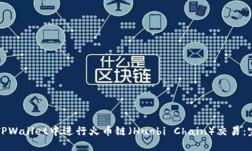 如何在TPWallet中进行火币链（Huobi Chain）交易：完整指南
