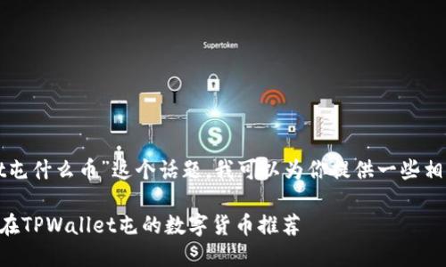 关于“tpwallet屯什么币”这个话题，我可以为你提供一些相关信息和分析。

### 最适合在TPWallet屯的数字货币推荐