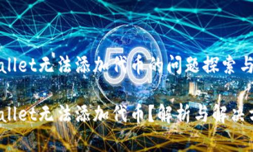 tpwallet无法添加代币的问题探索与解决

tpwallet无法添加代币？解析与解决方案