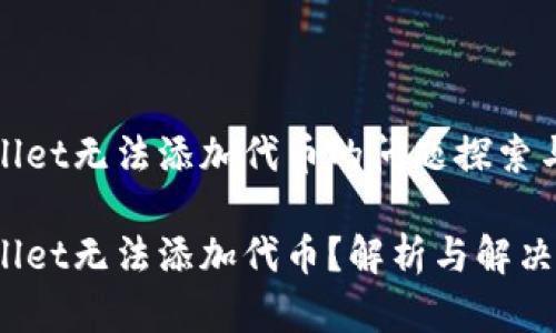 tpwallet无法添加代币的问题探索与解决

tpwallet无法添加代币？解析与解决方案