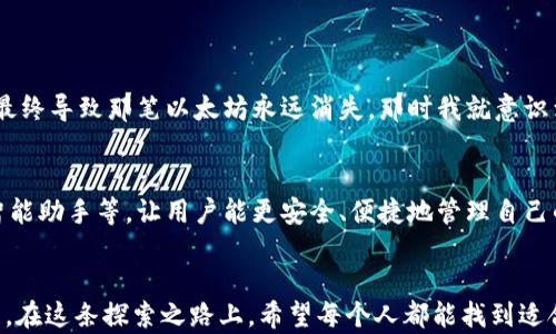 
以太坊中文版钱包的实用指南：让你轻松掌握数字资产管理

以太坊钱包, 中文版钱包, 数字资产管理/guanjianci

引言：数字资产管理的重要性
随着区块链技术的迅猛发展，以太坊作为众多加密货币中的佼佼者，其钱包的使用变得愈发重要。许多人对以太坊的认可度提高，随之而来的是越来越多的人开始探索如何管理他们的数字资产。而对于非英语国家的用户，使用中文版的钱包无疑能带来更佳的体验。就我个人而言，作为一名数字货币的爱好者，我也曾在初次接触以太坊时因语言不通而感到困惑，因此，中文版钱包的出现无疑是一个福音。

以太坊钱包的种类
在了解中文版钱包之前，首先要对以太坊钱包的种类有一个初步的了解。以太坊钱包可以分为以下几种类型：
ul
    listrong在线钱包：/strong通常是通过浏览器访问的服务，使用便捷，但安全性相对较低。/li
    listrong桌面钱包：/strong安装在计算机上的软件，通常具有更高的安全性和功能性。/li
    listrong手机钱包：/strong方便携带，适合日常小额交易，功能也越来越全面。/li
    listrong硬件钱包：/strong被认为是最安全的存储方式，适合长期投资者使用。虽然相对较贵，但它为你的数字资产提供了一层额外的保护。/li
/ul

为什么选择中文版钱包？
选择中文版钱包的原因，除了能更深刻地理解钱包的使用方式外，另一个重要的因素就是能够更容易地获取技术支持和用户反馈。对于一些技术小白而言，英文界面可能会使他们在使用过程中产生许多不必要的障碍。例如，刚接触区块链的时候，我就试图使用一款英文钱包，结果因为字面意思的不理解，闹了不少笑话，比如误将我的以太坊进行了一次错误的转账，这直接导致我损失了一笔不小的资金。

常见的中文版以太坊钱包推荐
在市场上，已经出现了一些比较知名的中文版以太坊钱包，以下是我的一些推荐：
ul
    listrongimToken：/strong这是一款非常流行的移动端钱包，支持多种数字货币并且界面友好。其强大的安全性和易用性，使得我在使用的过程中感受到了极大的便利。/li
    listrongTrust Wallet：/strong这款钱包也是支持中文的，功能全面，用户界面，非常适合新手。/li
    listrongMetaMask：/strong作为以太坊生态中最为知名的钱包之一，MetaMask提供了中文版的支持，能够让用户方便地与各种去中心化应用进行交互。虽然最初使用时遇到了一些技术上的困难，但是后来逐渐熟悉后，使用起来变得得心应手。/li
/ul

如何安全使用以太坊钱包
在使用任何钱包时，安全性永远是第一位的。以下是一些安全使用以太坊钱包的心得体会：
ul
    listrong启用双重身份验证：/strong大部分钱包都提供了双重身份验证功能，这个功能可以为你的账户增加一层安全保护，确保即使密码泄露，资金仍然安全。/li
    listrong定期备份助记词：/strong助记词是恢复钱包的重要凭证，建议在安全的地方进行存储，避免遗忘或丢失。/li
    listrong选择安全的网络：/strong不论是使用在线钱包还是手机钱包，建议避免在公用WiFi下进行交易，尽量选择安全的网络环境。/li
/ul

个人经历：与以太坊钱包的相识旅程
我记得第一次接触以太坊钱包时，我是通过朋友介绍的一个英文钱包。在完全不懂如何操作的情况下，我选择了一次小额转账，结果因为语言不通，我在操作时选择了错误的地址，最终导致那笔以太坊永远消失。那时我就意识到，选择一个支持中文的钱包是多么的重要，尤其是在这个充满不确定性的数字资产世界里。

未来展望：以太坊钱包的可能性
随着区块链技术的不断发展，我相信未来的以太坊钱包将会更加智能化和人性化，提供更多的安全功能和用户体验。我期待看到一些新技术的应用，比如使用生物识别技术、人工智能助手等，让用户能更安全、便捷地管理自己的数字资产。

结语：选择适合自己的钱包
无论你是经验丰富的投资者还是刚入门的新手，选择一个适合自己的以太坊钱包都是至关重要的一步。中文版钱包的出现使得更多人能够轻松踏入这个充满机遇的数字货币世界。在这条探索之路上，希望每个人都能找到适合自己的钱包，并安全、高效地管理自己的数字资产。