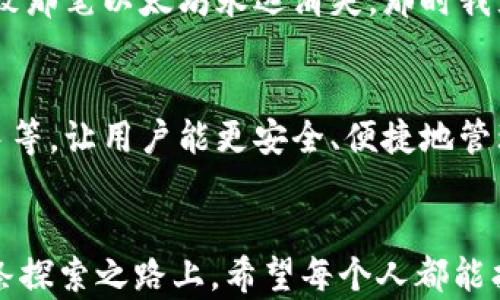 
以太坊中文版钱包的实用指南：让你轻松掌握数字资产管理

以太坊钱包, 中文版钱包, 数字资产管理/guanjianci

引言：数字资产管理的重要性
随着区块链技术的迅猛发展，以太坊作为众多加密货币中的佼佼者，其钱包的使用变得愈发重要。许多人对以太坊的认可度提高，随之而来的是越来越多的人开始探索如何管理他们的数字资产。而对于非英语国家的用户，使用中文版的钱包无疑能带来更佳的体验。就我个人而言，作为一名数字货币的爱好者，我也曾在初次接触以太坊时因语言不通而感到困惑，因此，中文版钱包的出现无疑是一个福音。

以太坊钱包的种类
在了解中文版钱包之前，首先要对以太坊钱包的种类有一个初步的了解。以太坊钱包可以分为以下几种类型：
ul
    listrong在线钱包：/strong通常是通过浏览器访问的服务，使用便捷，但安全性相对较低。/li
    listrong桌面钱包：/strong安装在计算机上的软件，通常具有更高的安全性和功能性。/li
    listrong手机钱包：/strong方便携带，适合日常小额交易，功能也越来越全面。/li
    listrong硬件钱包：/strong被认为是最安全的存储方式，适合长期投资者使用。虽然相对较贵，但它为你的数字资产提供了一层额外的保护。/li
/ul

为什么选择中文版钱包？
选择中文版钱包的原因，除了能更深刻地理解钱包的使用方式外，另一个重要的因素就是能够更容易地获取技术支持和用户反馈。对于一些技术小白而言，英文界面可能会使他们在使用过程中产生许多不必要的障碍。例如，刚接触区块链的时候，我就试图使用一款英文钱包，结果因为字面意思的不理解，闹了不少笑话，比如误将我的以太坊进行了一次错误的转账，这直接导致我损失了一笔不小的资金。

常见的中文版以太坊钱包推荐
在市场上，已经出现了一些比较知名的中文版以太坊钱包，以下是我的一些推荐：
ul
    listrongimToken：/strong这是一款非常流行的移动端钱包，支持多种数字货币并且界面友好。其强大的安全性和易用性，使得我在使用的过程中感受到了极大的便利。/li
    listrongTrust Wallet：/strong这款钱包也是支持中文的，功能全面，用户界面，非常适合新手。/li
    listrongMetaMask：/strong作为以太坊生态中最为知名的钱包之一，MetaMask提供了中文版的支持，能够让用户方便地与各种去中心化应用进行交互。虽然最初使用时遇到了一些技术上的困难，但是后来逐渐熟悉后，使用起来变得得心应手。/li
/ul

如何安全使用以太坊钱包
在使用任何钱包时，安全性永远是第一位的。以下是一些安全使用以太坊钱包的心得体会：
ul
    listrong启用双重身份验证：/strong大部分钱包都提供了双重身份验证功能，这个功能可以为你的账户增加一层安全保护，确保即使密码泄露，资金仍然安全。/li
    listrong定期备份助记词：/strong助记词是恢复钱包的重要凭证，建议在安全的地方进行存储，避免遗忘或丢失。/li
    listrong选择安全的网络：/strong不论是使用在线钱包还是手机钱包，建议避免在公用WiFi下进行交易，尽量选择安全的网络环境。/li
/ul

个人经历：与以太坊钱包的相识旅程
我记得第一次接触以太坊钱包时，我是通过朋友介绍的一个英文钱包。在完全不懂如何操作的情况下，我选择了一次小额转账，结果因为语言不通，我在操作时选择了错误的地址，最终导致那笔以太坊永远消失。那时我就意识到，选择一个支持中文的钱包是多么的重要，尤其是在这个充满不确定性的数字资产世界里。

未来展望：以太坊钱包的可能性
随着区块链技术的不断发展，我相信未来的以太坊钱包将会更加智能化和人性化，提供更多的安全功能和用户体验。我期待看到一些新技术的应用，比如使用生物识别技术、人工智能助手等，让用户能更安全、便捷地管理自己的数字资产。

结语：选择适合自己的钱包
无论你是经验丰富的投资者还是刚入门的新手，选择一个适合自己的以太坊钱包都是至关重要的一步。中文版钱包的出现使得更多人能够轻松踏入这个充满机遇的数字货币世界。在这条探索之路上，希望每个人都能找到适合自己的钱包，并安全、高效地管理自己的数字资产。