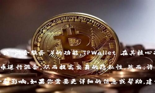 TPWallet 是一个多币种钱包，主要用于加密货币的存储和管理。关于混币器（通常称为“洗币”或“混合服务”）的功能，TPWallet 在其核心功能上可能不直接提供这一服务。

混币器是帮助用户将其加密货币进行匿名化处理的工具，通常通过将用户的币与其他用户的币进行混合，从而提高交易的隐私性。然而，许多加密货币钱包和平台对于混币器的支持相对谨慎，因为这类服务可能涉及法律和合规风险。

在使用任何混币服务前，建议您仔细阅读相关的法律法规，并确保您了解这一服务的潜在风险和影响。如果你需要更详细的信息或帮助，建议查看 TPWallet 的官网或者其官方社交媒体渠道以获取最新动态。